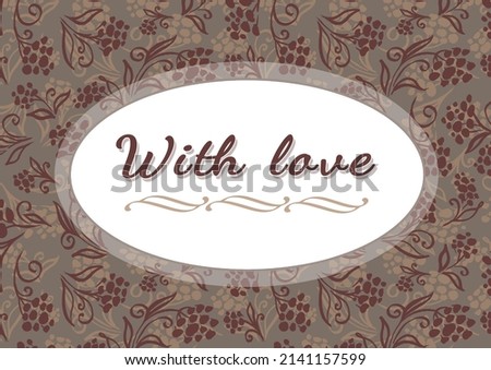 With love - beautyful hand lettering. Calligraphy text. Love phrase in a frame. Brown flowers. Hand drawn inspiration phrase