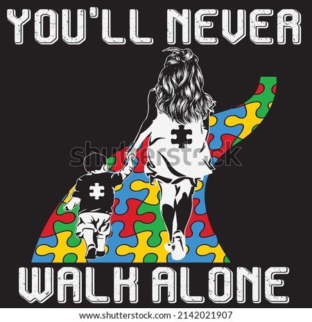 Youll Never Walk Alone Autism , Autism Graphic Tshirt Design