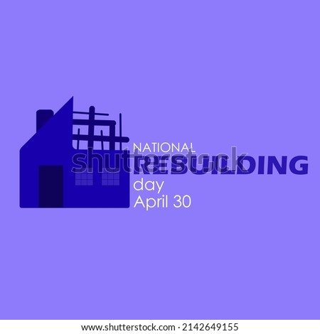 Illustration of a house that is being rebuilt on blue background with bold texts, National Rebuilding Day April 30