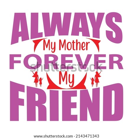 Always my mother forever my friend,T shirt design ,Vector file.