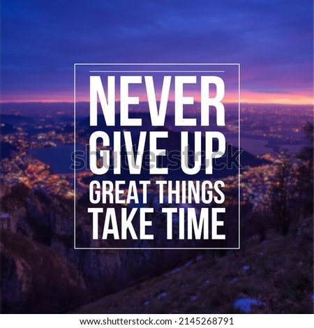 Inspirational quote "Never give up great things take time".