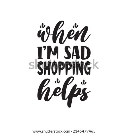 when i'm sad shopping helps black letter quote