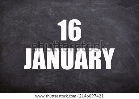 16 January text with blackboard background for calendar. And January is the first month of the year.