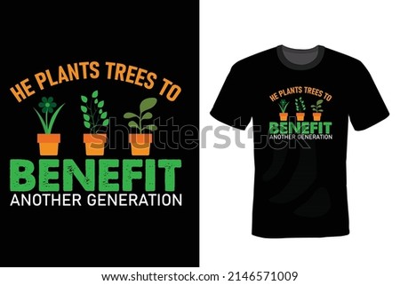 He plants trees to benefit another generation. Garden T shirt design, vintage, typography