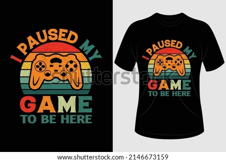 
I paused my game to be here T-shirt design