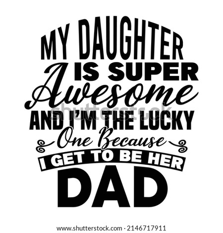 My Daughter Is Super Awesome And I'm The Lucky One Because I Get To Be  Her Dad, Lucky Dad, Father Day Gift