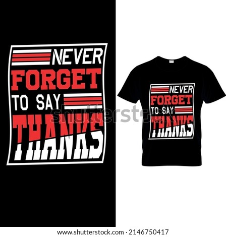 Never Forget to Say Thanks– Typography T Shirt Design,Vector graphic, typographic poster or t-shirt., Printable Sublimation.Quote typography t shirt design.Typography T-Shirts.