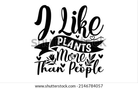  I like plants more than people    -    Printable Vector Illustration. Lettering design for greeting banners, Mouse Pads, Prints, Cards and Posters, Mugs, Notebooks, Floor Pillows and T-shirt prints d