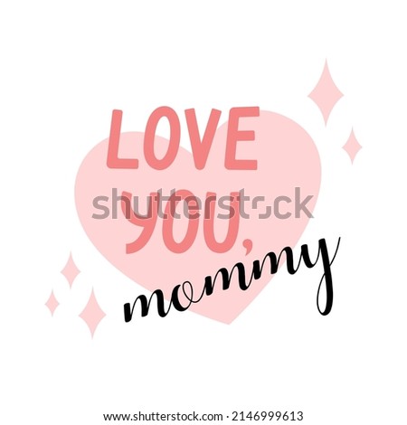 Love You Mommy phrase. Mothers Day lettering. Vector quote illustration for holiday of mothers.