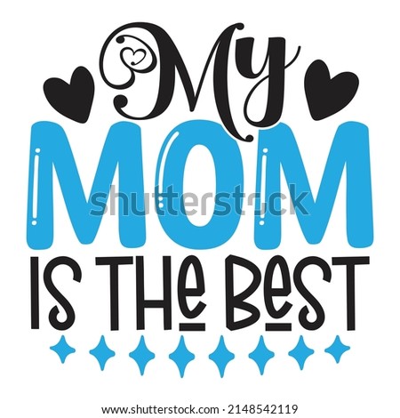 My Mom Is The Best - Mom-Mother's Day T-shirt And SVG Design, Vector File, can you download.