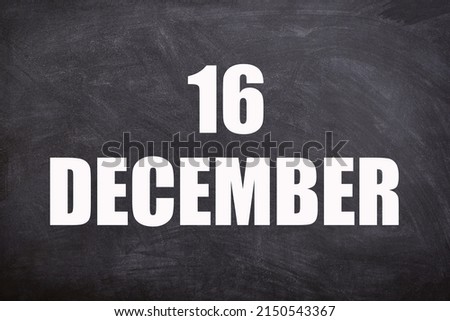 16 December text with blackboard background for calendar. And December is the twelfth and the final month of the year