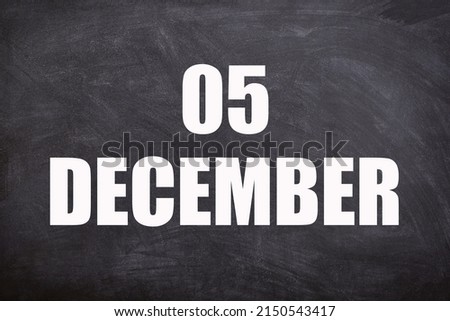 05 December text with blackboard background for calendar. And December is the twelfth and the final month of the year