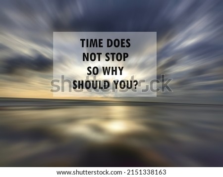Inspirational motivational quote - Time does not stop. So why should you ? on blue sky background with rushing clouds over the sea horizon at sunset.