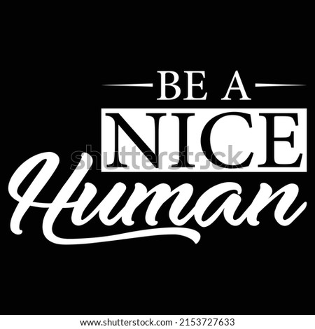 Be A Nice Human - Uplifting Positive Kindness Slogan T-Shirt

