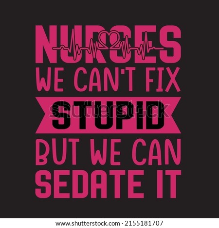 Nurse we can't fix stupid t-shirt design