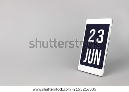 June 23rd. Day 23 of month, Calendar date. Smartphone with calendar day, calendar display on your smartphone.  Summer month, day of the year concept