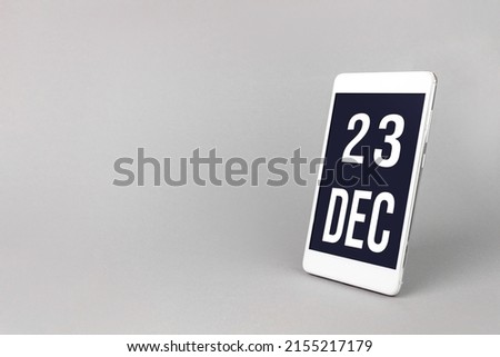 December 23rd. Day 23 of month, Calendar date. Smartphone with calendar day, calendar display on your smartphone.  Winter month, day of the year concept