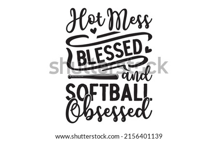 Hot Mess Blessed And Softball Obsessed - Classic Baseball Black And White Vintage Design Isolated On White Background Vector Print. Good for the monochrome religious vintage label, badge, social media