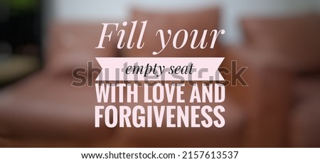 Motivational quote "Fill your empty seat with love and forgiveness". inspirational quote image