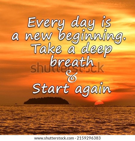 Motivational And Inspirational Quote. "Every day is a new beginning. Take a deep breath and start again" text with soft and grain image nature background, sunset 
