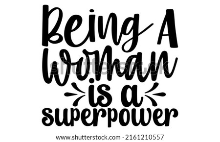 Being a woman is a superpower- motivation t-shirt design, Hand drawn lettering phrase, Calligraphy t-shirt design, Handwritten vector sign, EPS 10