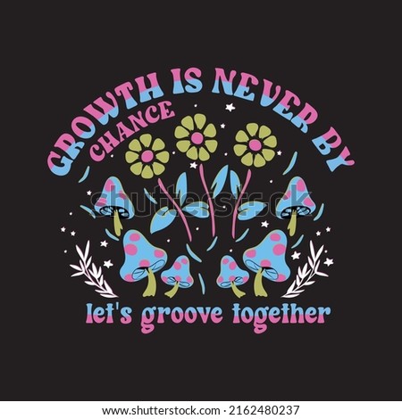 Growth is never by chance.Retro 70's psychedelic hippie mushroom illustration print with groovy slogan for man - woman graphic tee t shirt or sticker poster