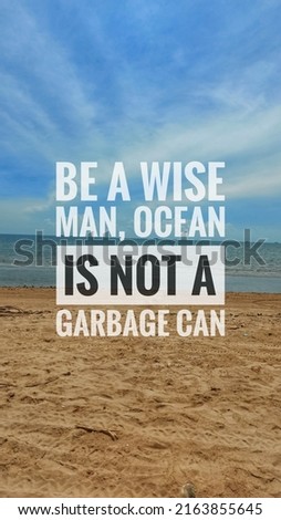 Inspirational quotes about holidays and motivation to love and care for the ocean. be a wise man, ocean is not a garbage can