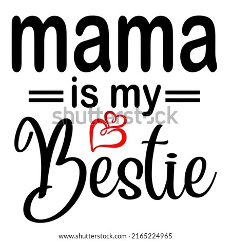 Mama is my bestieis a vector design for printing on various surfaces like t shirt, mug etc. 
