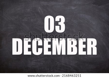 03 December text with blackboard background for calendar. And December is the twelfth and the final month of the year