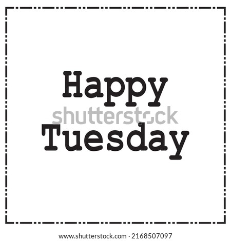 Happy Tuesday.Can be used for bags, t-shirts, planners, posters, cards, banners, advertisement, social media, etc