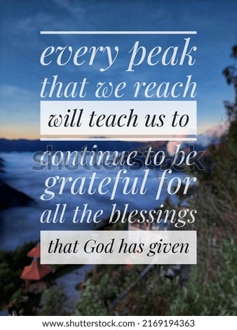 Motovational quote "every peak that we reach will teach us to continue to be grateful for all the blessings that God has given" . inspiration image quote