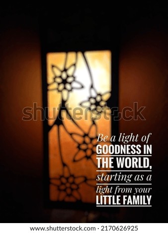 The Real Motivation of life, "Be a light of goodness in the world, starting become as a light from your little family", inspirational quote image