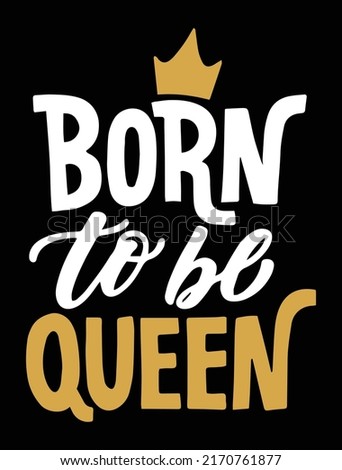 Born to be queen. Typography lettering with crown vector t-shirt design for girls.