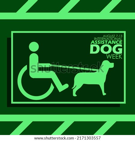 A sign containing an illustration of a person in a wheelchair with a dog as a guide with bold text on dark green background, International Assistance Dog Week  August 7-13 Royalty-Free Stock Photo #2171303557