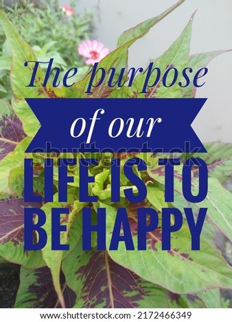 Quote motivation ."The purpose of our life is to be happy". With plant background