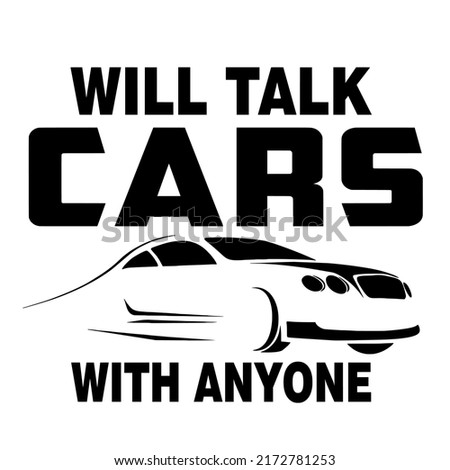 Will Talk Cars With Anyoneis a vector design for printing on various surfaces like t shirt, mug etc.