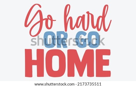 Go hard or go home - motivational t shirts design, Hand drawn lettering phrase, Calligraphy t shirt design, Isolated on white background, svg Files for Cutting Cricut and Silhouette, EPS 10