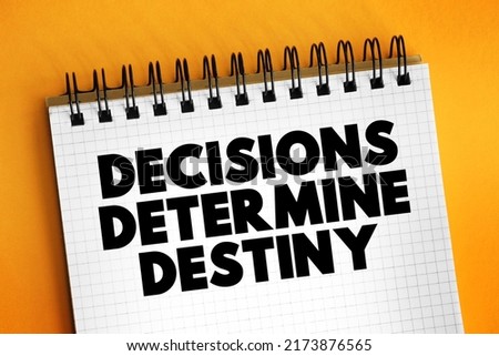 Decisions Determine Destiny - conveys the idea that the choices one makes in life significantly influence their future outcomes, opportunities, and overall destiny, text concept on card