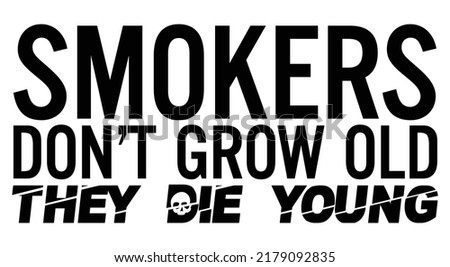 Smokers don't grow old, they die young. Motivational quote.