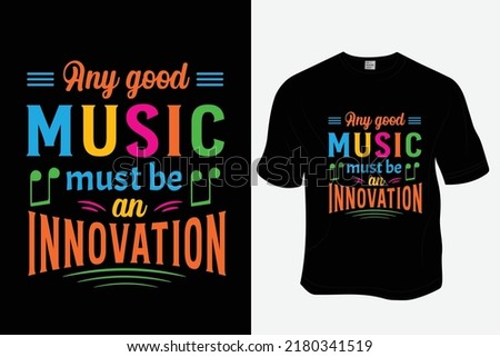 

Any good music must be an innovation T Shirt Design, Ready to print for apparel, poster, illustration. Modern, simple, lettering.