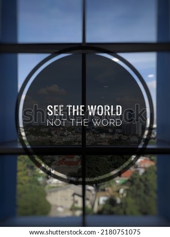 Quotes : See the world not the word