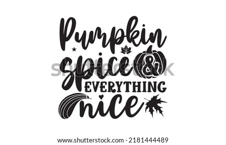Pumpkin spice and everything nice- Thanksgiving t-shirt design, Hand drawn lettering phrase, Funny Quote EPS, Hand written vector sign, SVG Files for Cutting Cricut and Silhouette