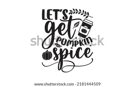 Let’s get pumpkin spiced- Thanksgiving t-shirt design, Funny Quote EPS, Calligraphy graphic design, Handmade calligraphy vector illustration, Hand written vector sign, SVG Files for Cutting