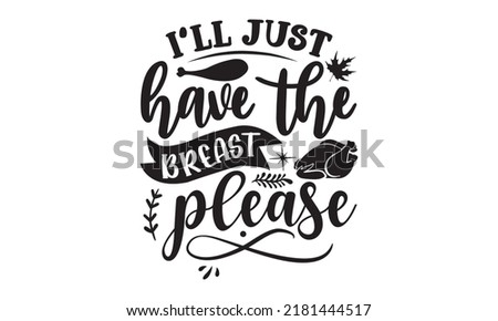 I’ll just have the breast please- Thanksgiving t-shirt design, Funny Quote EPS, Calligraphy graphic design, Handmade calligraphy vector illustration, Hand written vector sign, SVG Files for Cutting