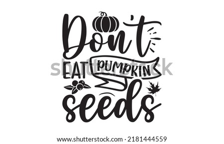Don’t eat pumpkin seeds- Thanksgiving t-shirt design, SVG Files for Cutting, Handmade calligraphy vector illustration, Calligraphy graphic design, Funny Quote EPS