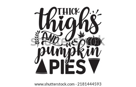Thick thighs and pumpkin pies- Thanksgiving t-shirt design, Funny Quote EPS, Calligraphy graphic design, Handmade calligraphy vector illustration, Hand written vector sign, SVG Files for Cutting