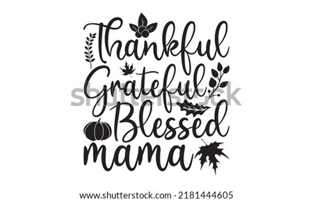 Thankful grateful blessed mama- Thanksgiving t-shirt design, Funny Quote EPS, Calligraphy graphic design, Handmade calligraphy vector illustration, Hand written vector sign, SVG Files for Cutting