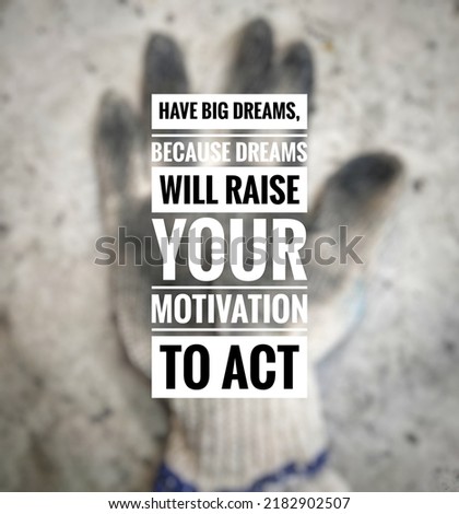 motivational quotes " have big dreams, because dreams will raise your motivation to act ". motivational image quotes