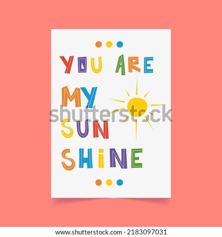 Poster for kids with text on it. You are my sunshine. Cartoon vector illustration.  Colorful vector illustration. Flyer design.