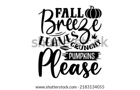 Fall breeze crunchy leaves pumpkins please- Thanksgiving t-shirt design, SVG Files for Cutting, Handmade calligraphy vector illustration, Calligraphy graphic design, Funny Quote EPS
